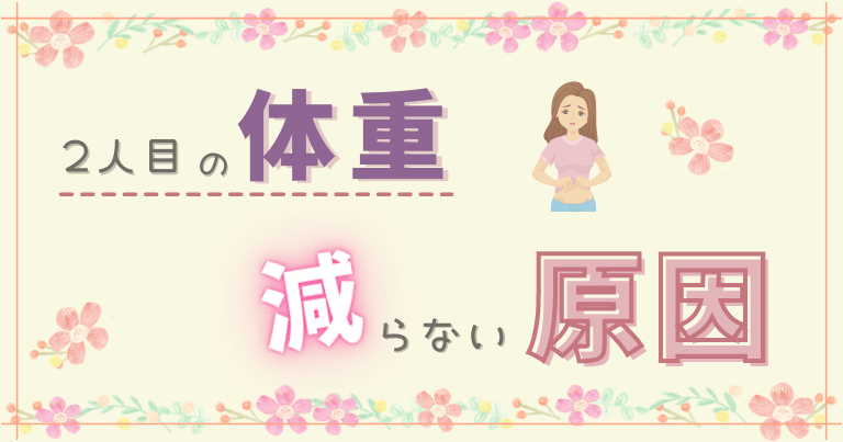 2人目産後の体重が減らない原因は 1人目との違いやラク痩せ情報も